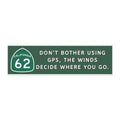 Don't Bother Using GPS, The Winds Decide Where You Go Highway 62 Bumper Magnet