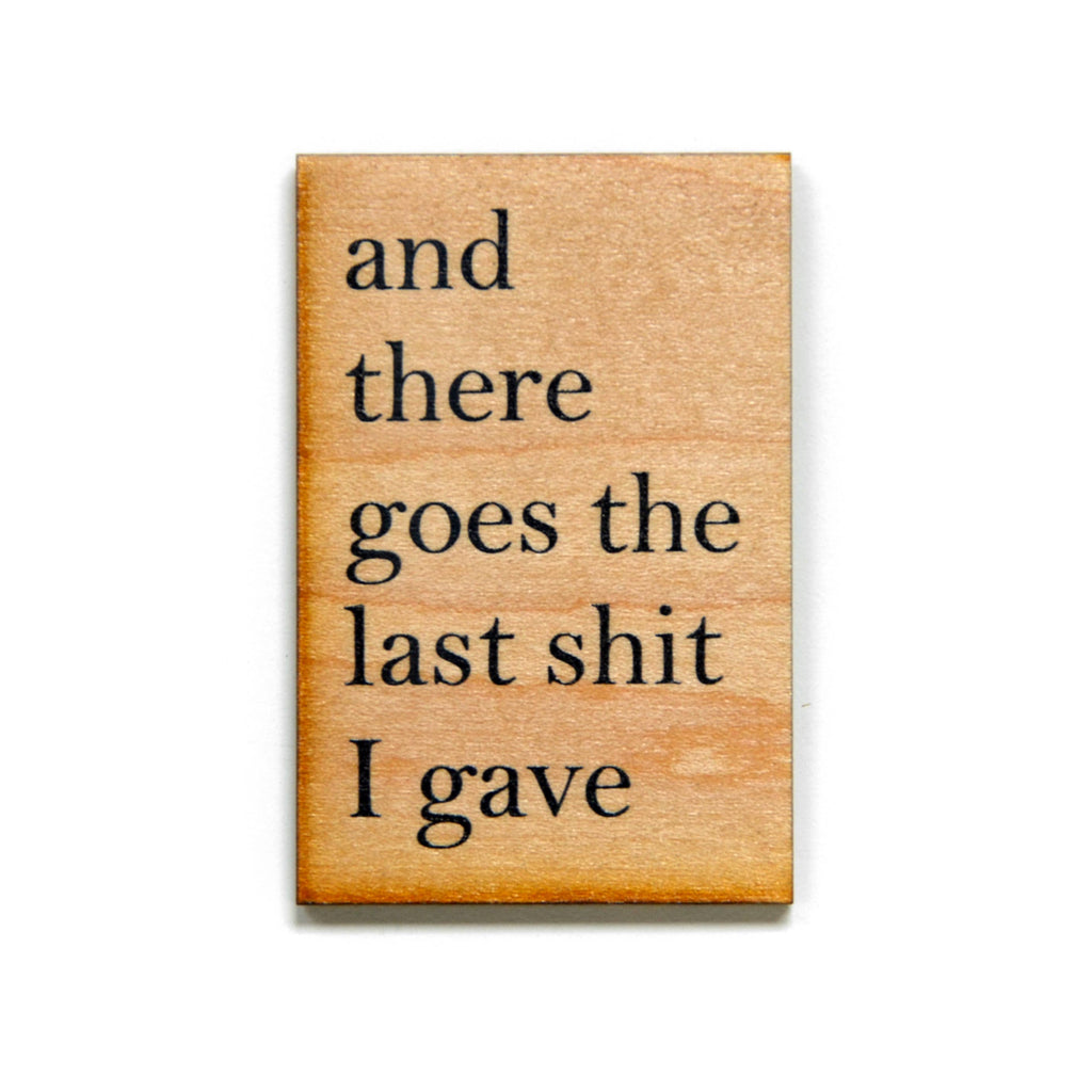 "And There Goes The Last Sh*t I Gave" Funny Wood Magnet