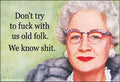 Don't Try to F*ck With Us Old Folk. We Know Sh*t.  Cheeky Magnet