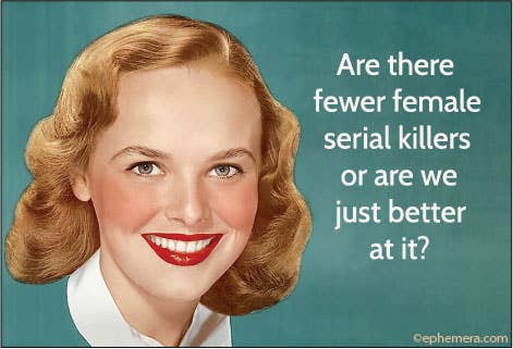 Are There Fewer Female Serial Killers or Are We Just Better at It? Cheeky Magnet