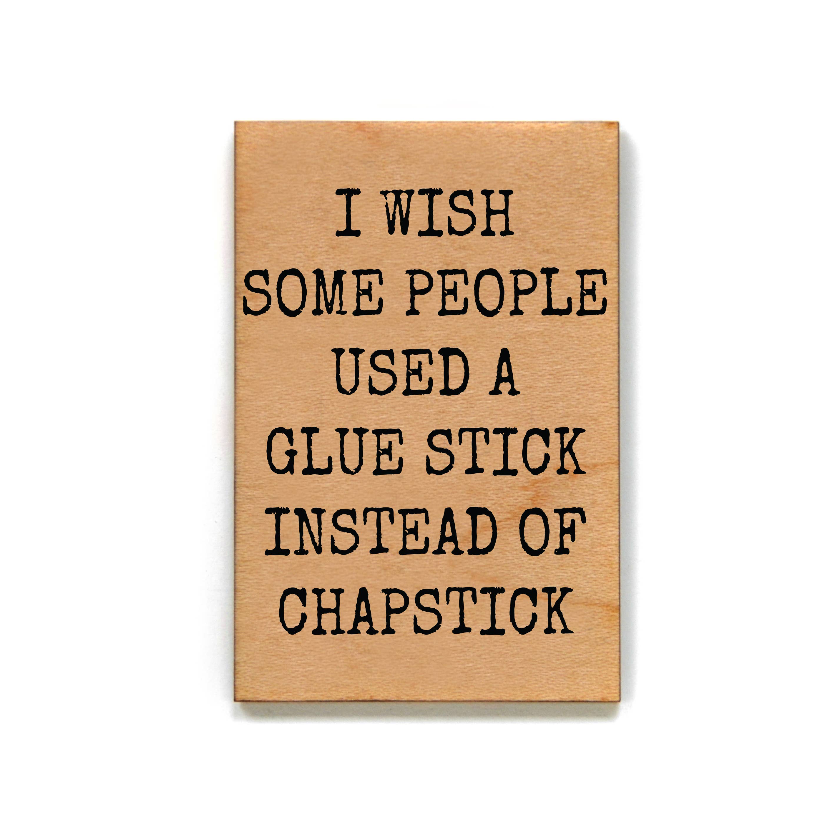 "I Wish Some People Used Chapstick" Funny Wood Magnet