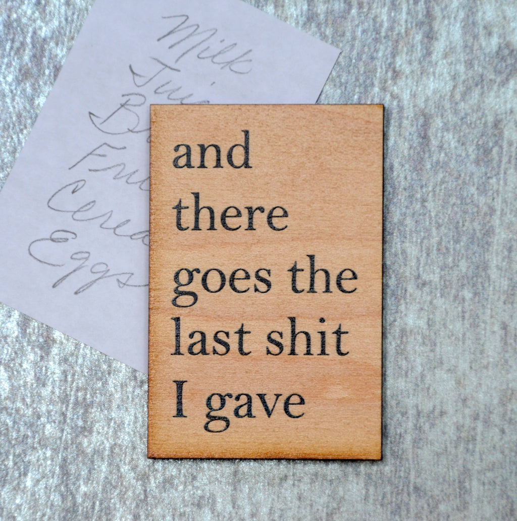 "And There Goes The Last Sh*t I Gave" Funny Wood Magnet